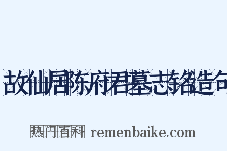 故仙居陈府君墓志铭造句是什么意思的图片